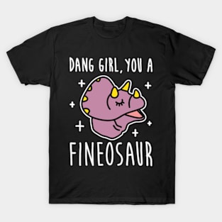 DANG GIRL, YOU A FINEOSAUR T-Shirt